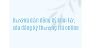 Hướng dẫn đăng ký khai tử, xóa đăng ký thường trú online