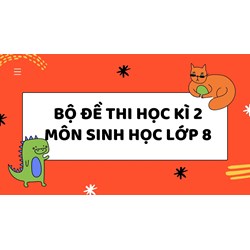 Bộ đề thi học kì 2 môn Sinh học lớp 8