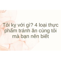 Tỏi kỵ với gì? 4 loại thực phẩm tránh ăn cùng tỏi mà bạn nên biết