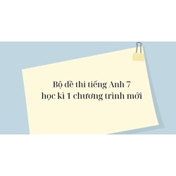 Bộ đề thi tiếng Anh 7 học kì 1 chương trình mới