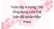 Toán lớp 4 trang 158: Ứng dụng của tỉ lệ bản đồ (phần tiếp theo)