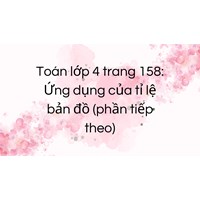 Toán lớp 4 trang 158: Ứng dụng của tỉ lệ bản đồ (phần tiếp theo)