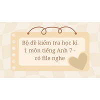 Bộ đề kiểm tra học kì 1 môn tiếng Anh 7 - có file nghe