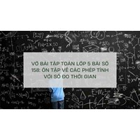Vở bài tập Toán lớp 5 bài số 158: Ôn tập về các phép tính với số đo thời gian