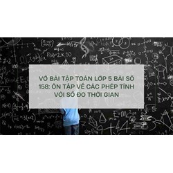 Vở bài tập Toán lớp 5 bài số 158: Ôn tập về các phép tính với số đo thời gian