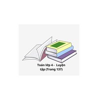 Toán lớp 4 trang 137 - Luyện tập phép cộng trừ nhân chia