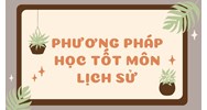 Phương pháp học tốt môn Lịch sử