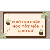 Phương pháp học tốt môn Lịch sử