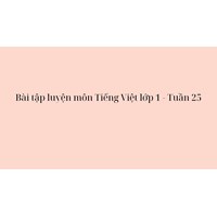 Bài tập luyện môn Tiếng Việt lớp 1 - Tuần 25