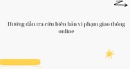 Hướng dẫn tra cứu biên bản vi phạm giao thông online