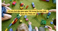 63 trò chơi dân gian ngày Tết trung thu hay nhất - dành cho Thiếu nhi