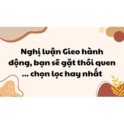 Nghị luận Gieo hành động, bạn sẽ gặt thói quen ... chọn lọc hay nhất