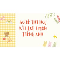 Bộ đề thi học kì 1 môn Tiếng Anh lớp 1 chọn lọc mới nhất