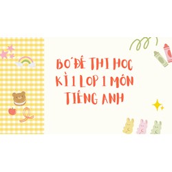Bộ đề thi học kì 1 môn Tiếng Anh lớp 1 chọn lọc mới nhất
