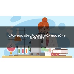 Cách đọc tên các chất hóa học lớp 8 mới nhất