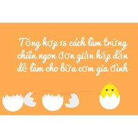 Tổng hợp 15 cách làm trứng chiên ngon đơn giản hấp dẫn dễ làm cho bữa cơm gia đình