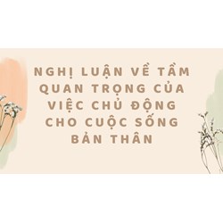Nghị luận về tầm quan trọng của việc chủ động cho cuộc sống bản thân