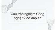 Câu trắc nghiệm Công nghệ 12 có đáp án