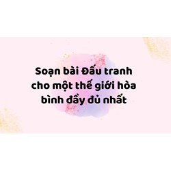 Soạn bài Đấu tranh cho một thế giới hòa bình đầy đủ nhất