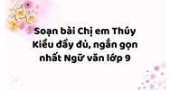 Soạn bài Chị em Thúy Kiều đầy đủ, ngắn gọn nhất Ngữ văn lớp 9