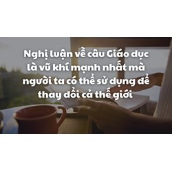 Giáo dục là vũ khí mạnh nhất mà người ta có thể sử dụng để thay đổi cả thế giới