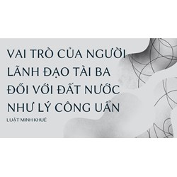 Vai trò của người lãnh đạo tài ba đối với đất nước như Lý Công Uẩn