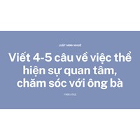 Viết 4-5 câu về việc thể hiện sự quan tâm, chăm sóc với ông bà