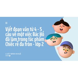 Viết đoạn văn từ 4 - 5 cầu về một việc Bác Hồ đã làm trong tác phẩm Chiếc rễ đa tròn - lớp 2