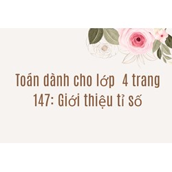 Toán dành cho lớp  4 trang 147: Giới thiệu tỉ số