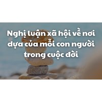 Nghị luận xã hội về nơi dựa của mỗi con người trong cuộc đời