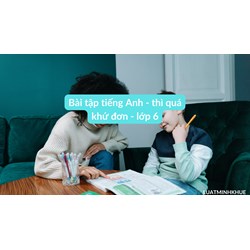 Bài tập tiếng Anh - thì quá khứ đơn - Tiếng anh lớp 6