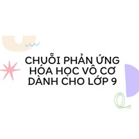 Chuỗi phản ứng Hóa học vô cơ dành cho lớp 9