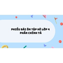 Phiếu Bài ôn tập hè lớp 4 phần Chính tả