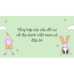 Tổng hợp các câu đố vui về địa danh Việt Nam có đáp án