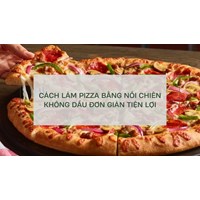 Cách làm pizza bằng nồi chiên không dầu đơn giản tiện lợi