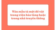 Văn mẫu tả một đồ vật trong viện bảo tàng hoặc trong nhà truyền thống