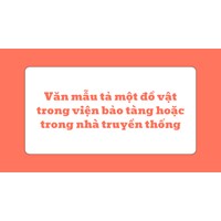 Văn mẫu tả một đồ vật trong viện bảo tàng hoặc trong nhà truyền thống