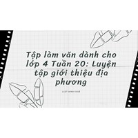 Tập làm văn dành cho lớp 4 Tuần 20: Luyện tập giới thiệu địa phương