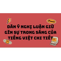 Dàn ý Nghị luận giữ gìn sự trong sáng của tiếng Việt chi tiết