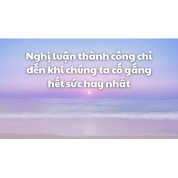 Nghị luận thành công chỉ đến khi chúng ta cố gắng hết sức hay nhất