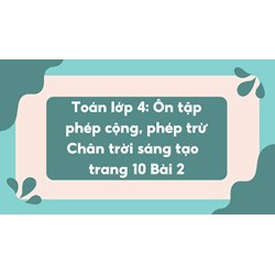 Toán lớp 4: Ôn tập phép cộng, phép trừ Chân trời sáng tạo  trang 10 Bài 2