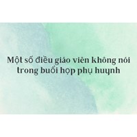 Một số điều giáo viên không nói trong buổi họp phụ huynh