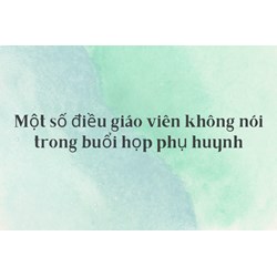 Một số điều giáo viên không nói trong buổi họp phụ huynh