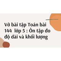 Vở bài tập Toán bài 144  lớp 5 : Ôn tập đo độ dài và khối lượng
