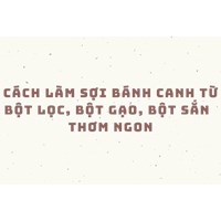 Cách làm sợi bánh canh từ bột lọc, bột gạo, bột sắn  thơm ngon