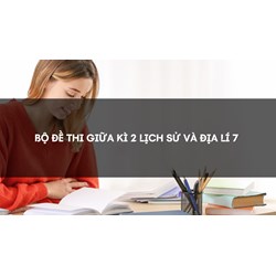 Bộ đề thi giữa kì 2 Lịch sử và Địa lý 7 có đáp án