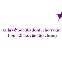 Giải vở bài tập dành cho Toán 4 bài 121: Luyện tập chung