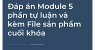 Đáp án Module 5 phần tự luận và  kèm File sản phẩm cuối khóa