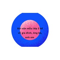 Bài văn mẫu lớp 2 kể về gia đình, ông bà, anh em