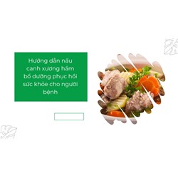 Hướng dẫn nấu canh xương hầm bổ dưỡng phục hồi sức khỏe cho người bệnh
